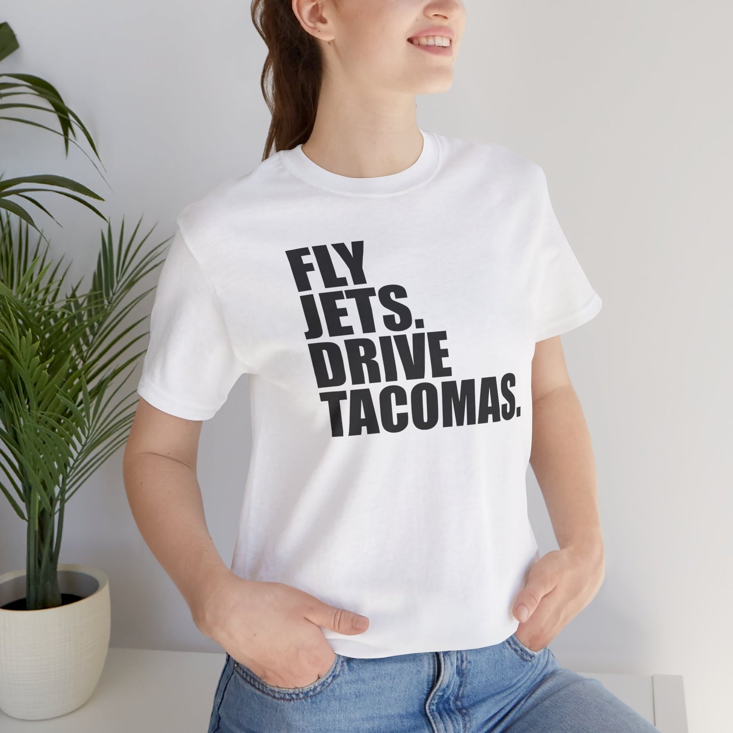 FLY JETS. DRIVE TACOMAS.