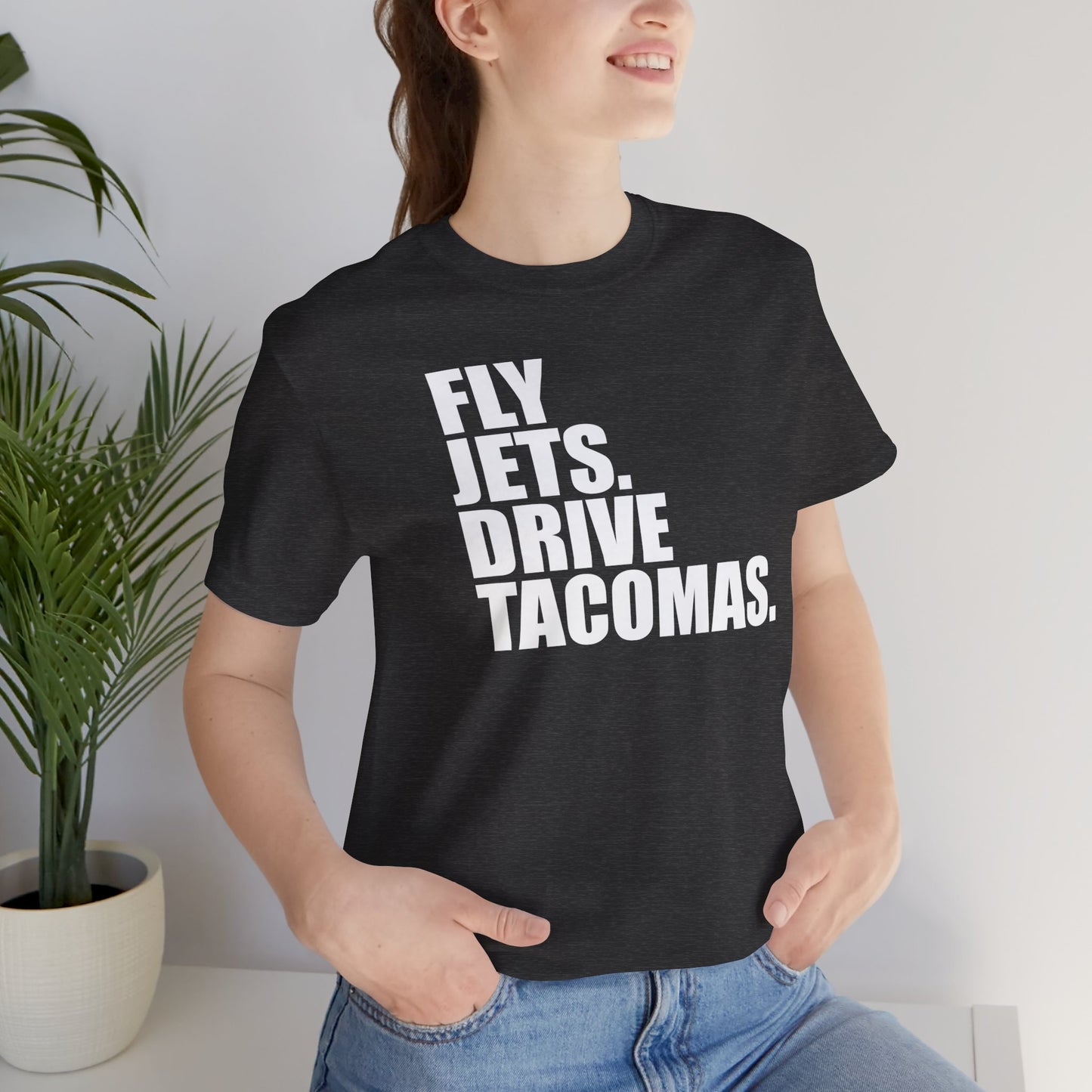 FLY JETS. DRIVE TACOMAS.