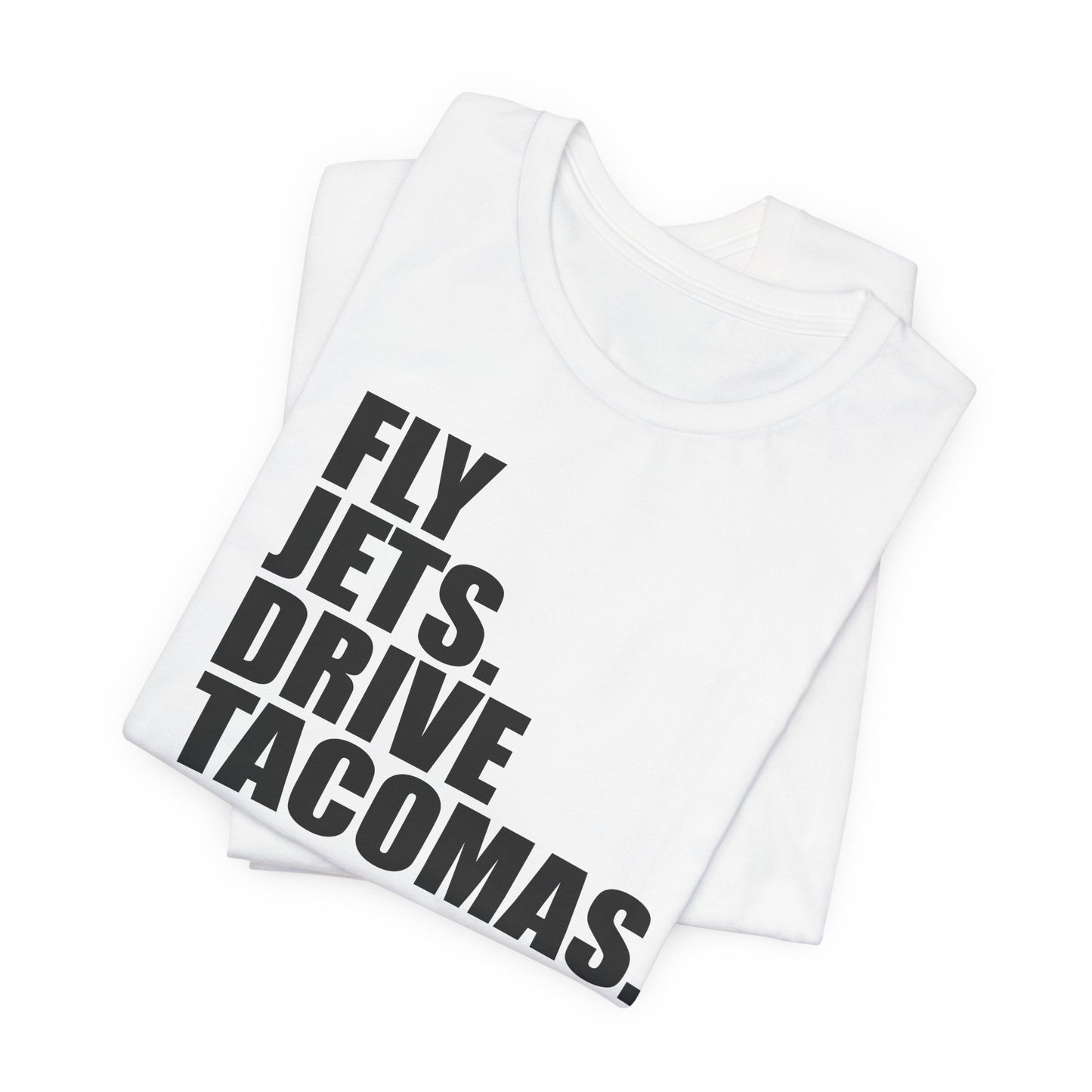 FLY JETS. DRIVE TACOMAS.